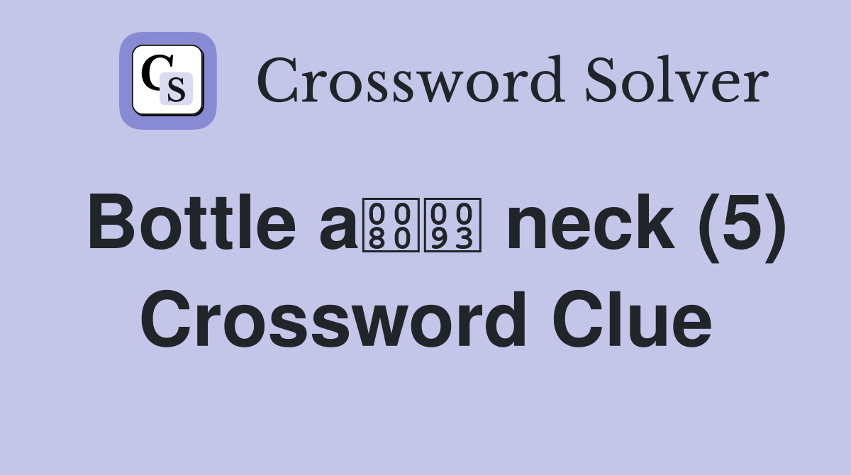 Bottle a neck (5) Crossword Clue