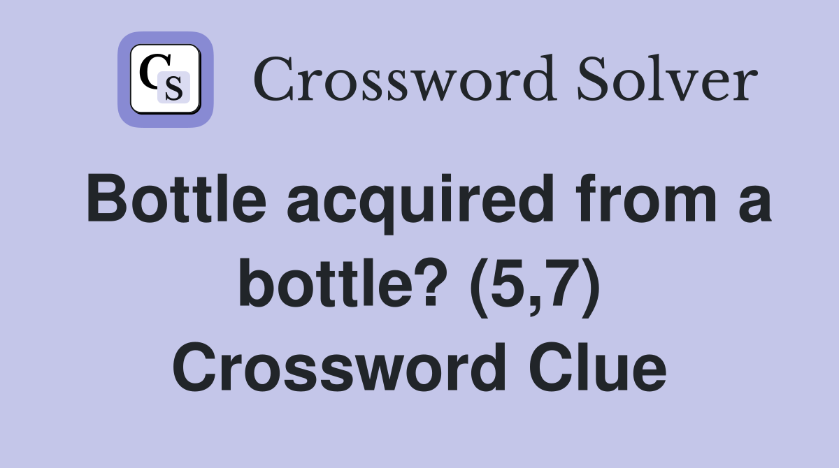 Bottle acquired from a bottle? (5,7) Crossword Clue