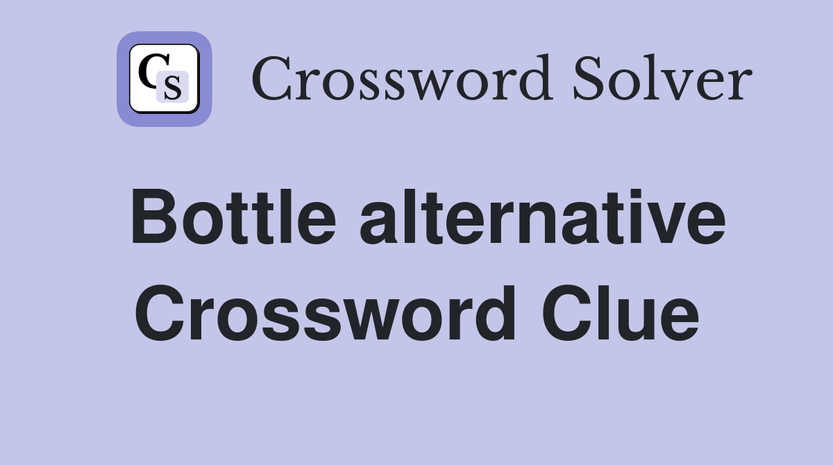 Bottle alternative Crossword Clue