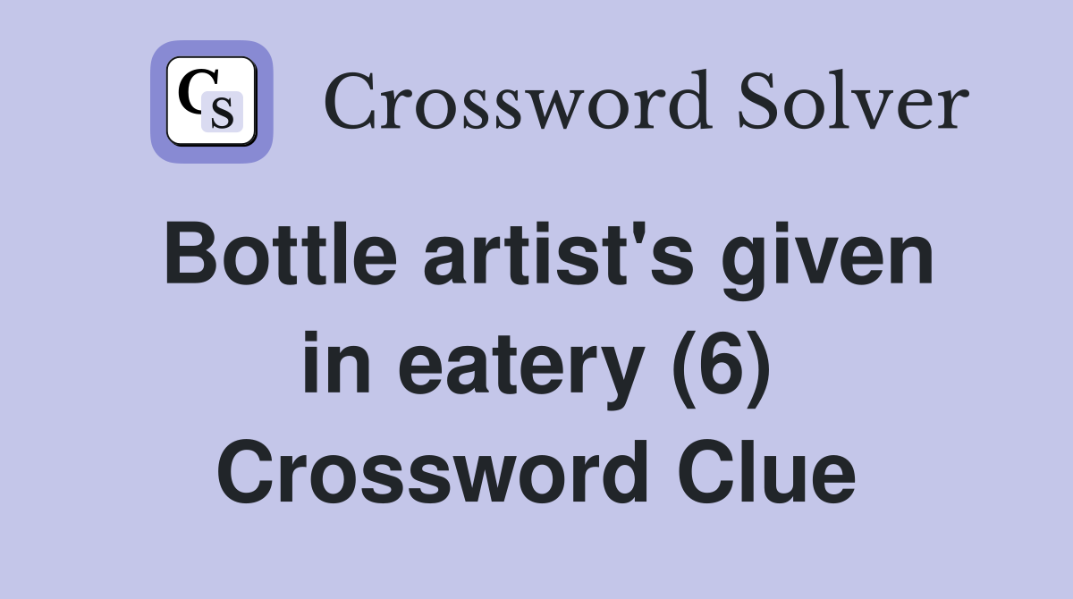 Bottle artist's given in eatery (6) Crossword Clue