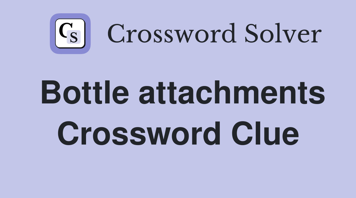 Bottle attachments Crossword Clue