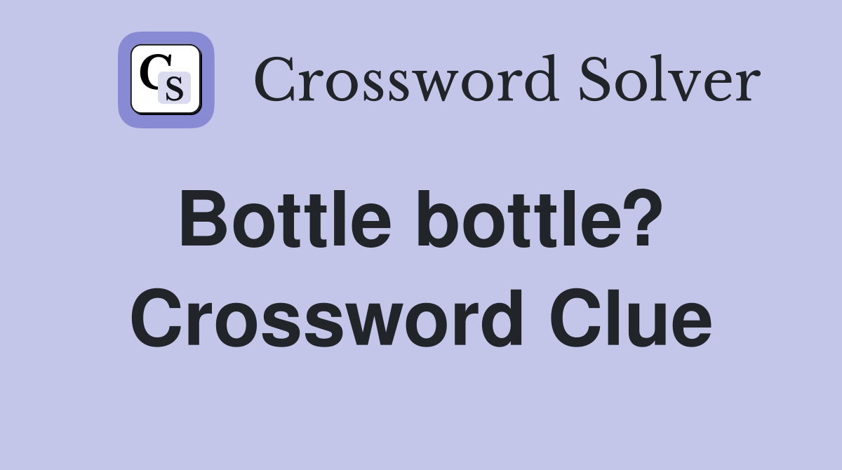 Bottle bottle?  Crossword Clue