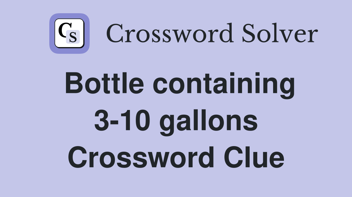 Bottle containing 3-10 gallons Crossword Clue