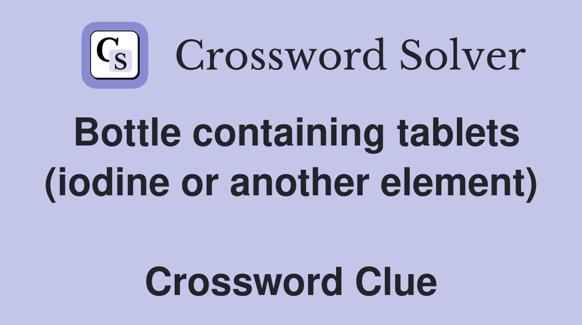 Bottle containing tablets (iodine or another element)  Crossword Clue