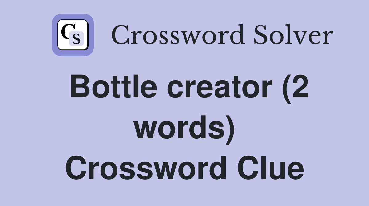 Bottle creator (2 words) Crossword Clue
