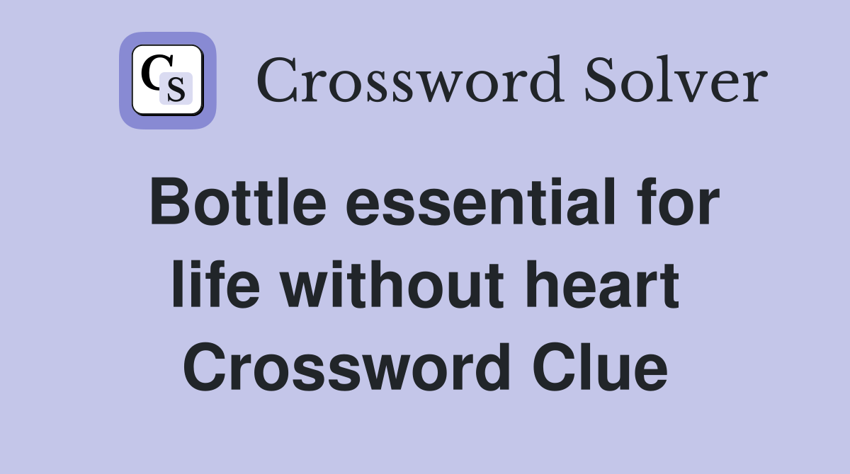 Bottle essential for life without heart Crossword Clue