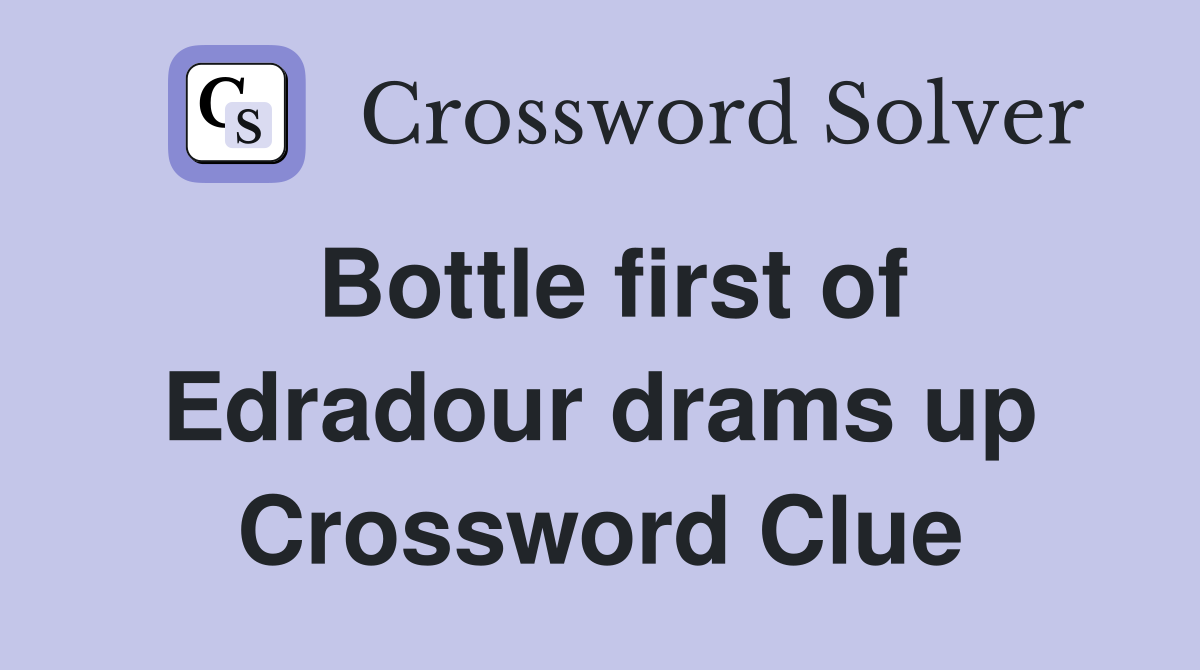 Bottle first of Edradour drams up Crossword Clue