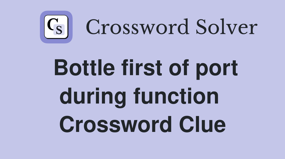 Bottle first of port during function  Crossword Clue