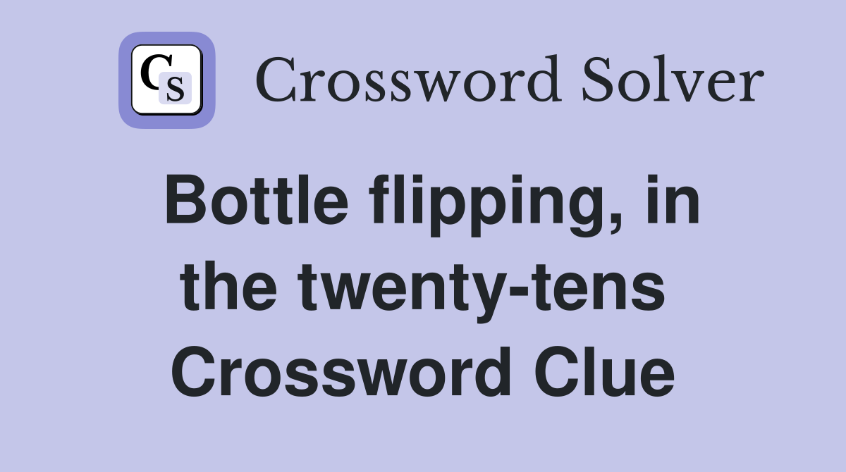 Bottle flipping, in the twenty-tens Crossword Clue