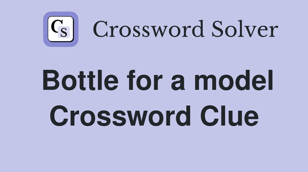 Bottle for a model Crossword Clue