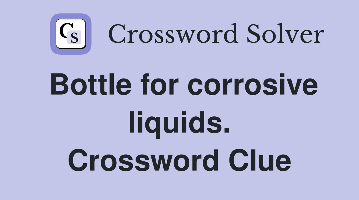 Bottle for corrosive liquids. Crossword Clue