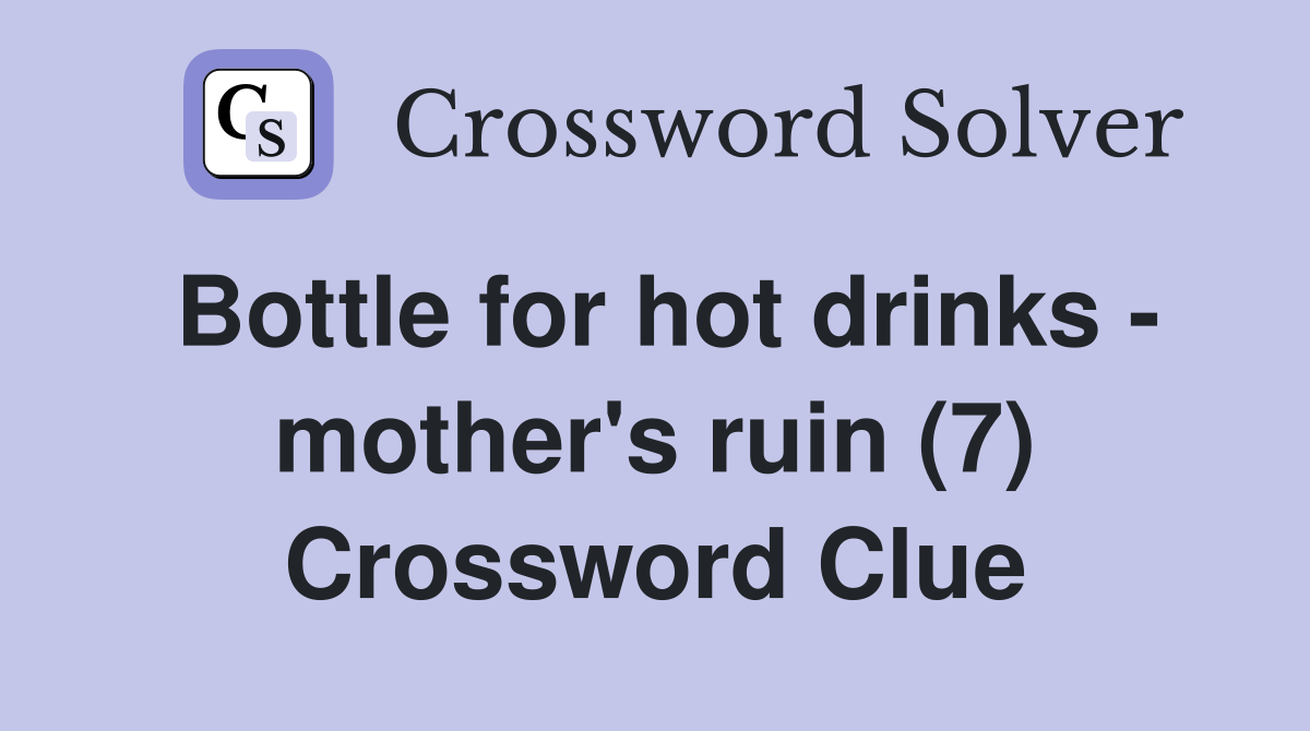 Bottle for hot drinks - mother's ruin (7) Crossword Clue