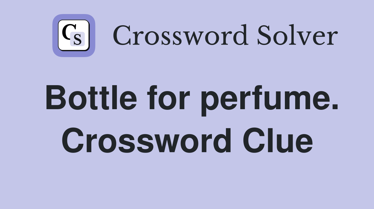Bottle for perfume. Crossword Clue