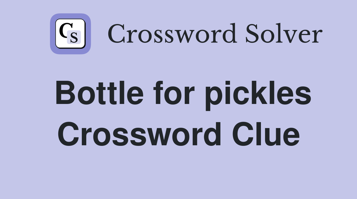 Bottle for pickles Crossword Clue