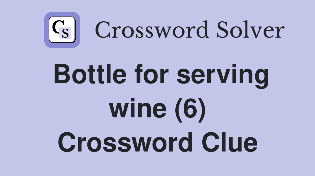 Bottle for serving wine (6) Crossword Clue