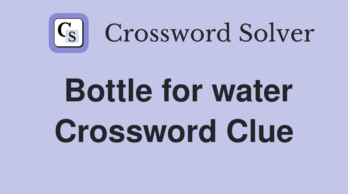 Bottle for water Crossword Clue
