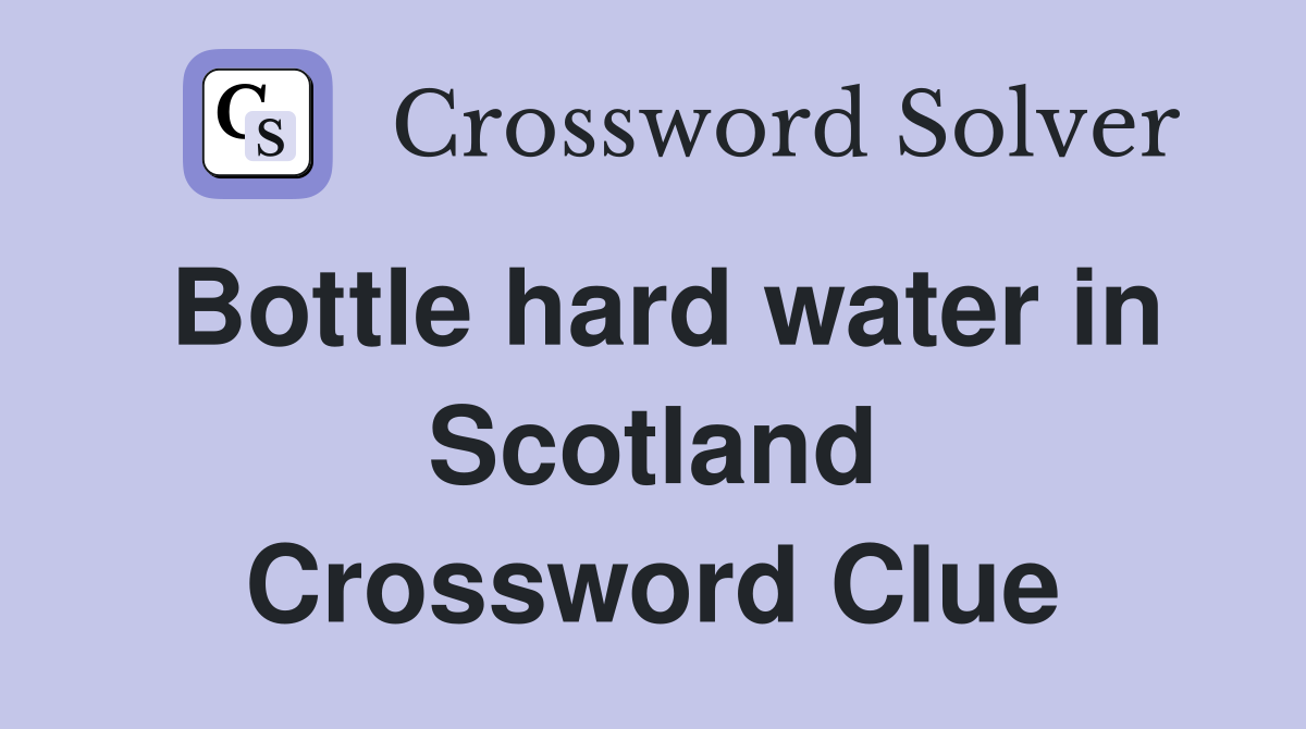 Bottle hard water in Scotland Crossword Clue