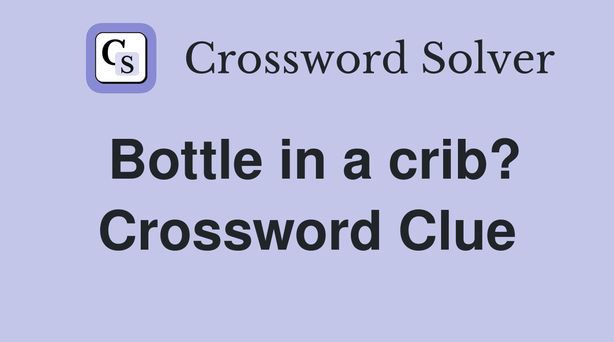 Bottle in a crib? Crossword Clue