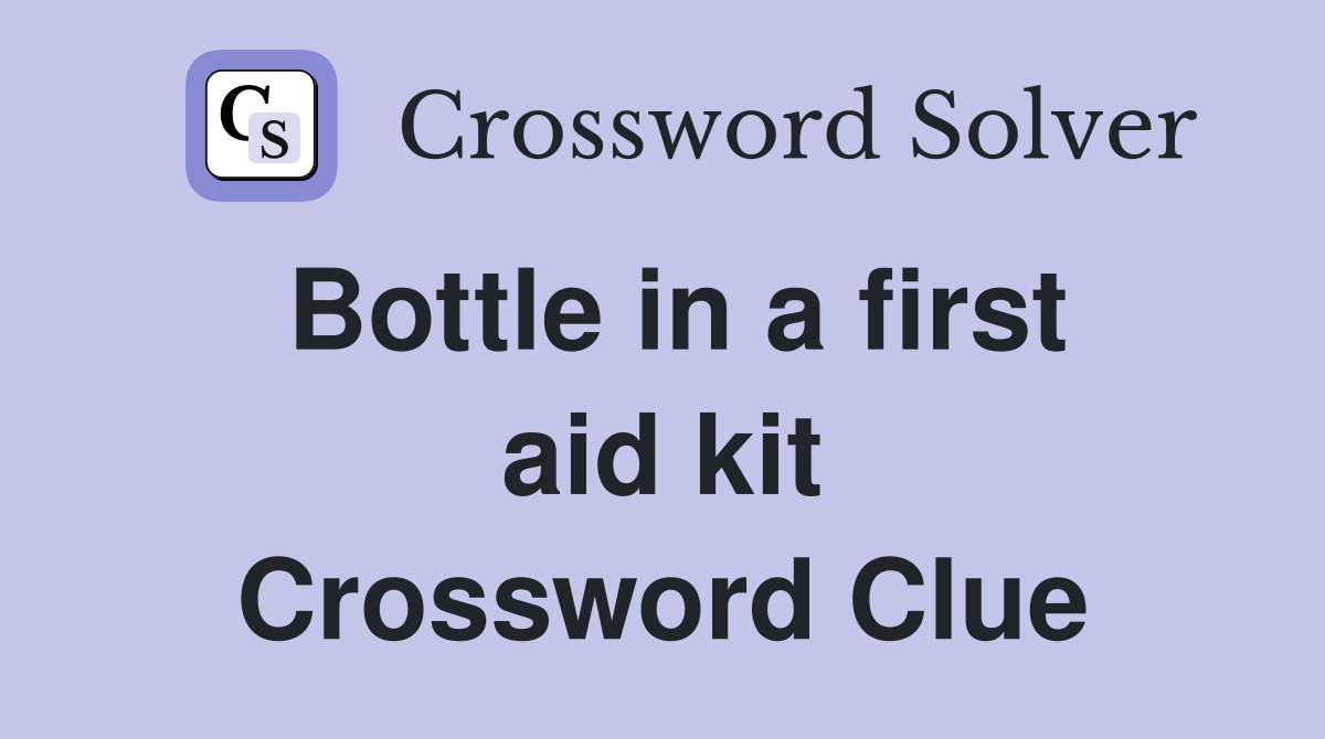 Bottle in a first aid kit Crossword Clue