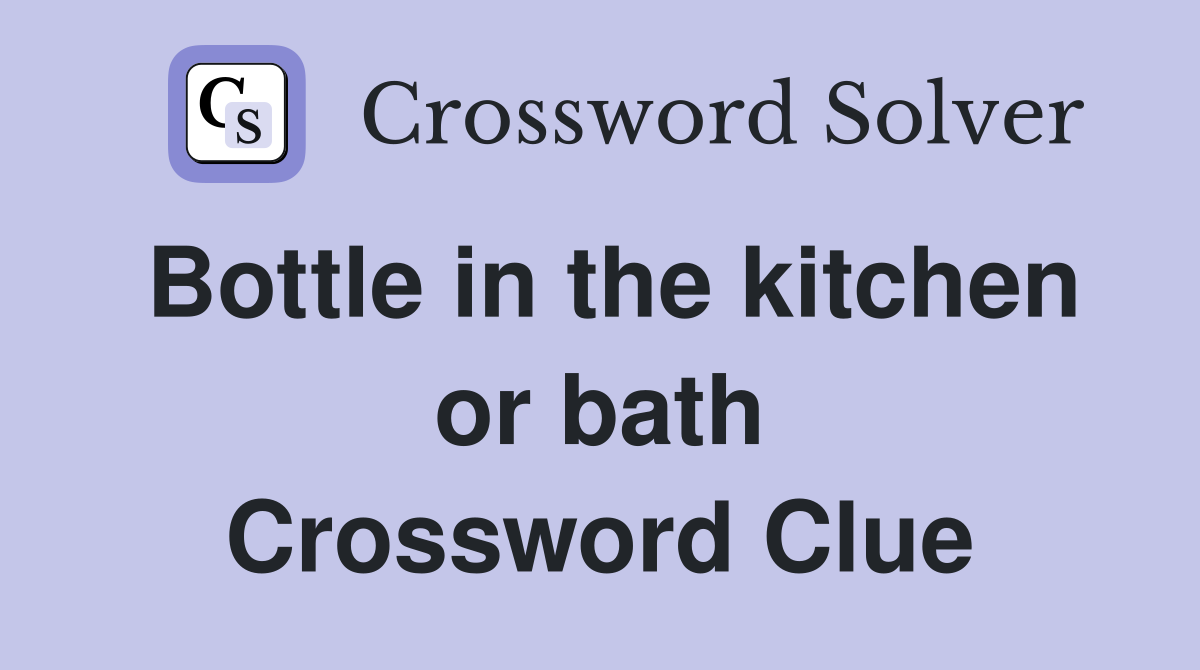 Bottle in the kitchen or bath Crossword Clue