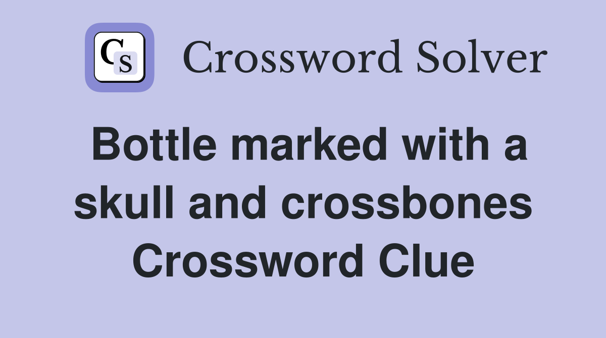 Bottle marked with a skull and crossbones Crossword Clue