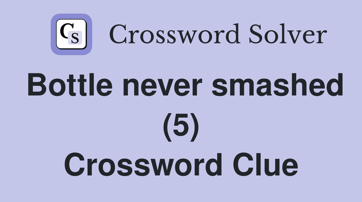 Bottle never smashed (5) Crossword Clue
