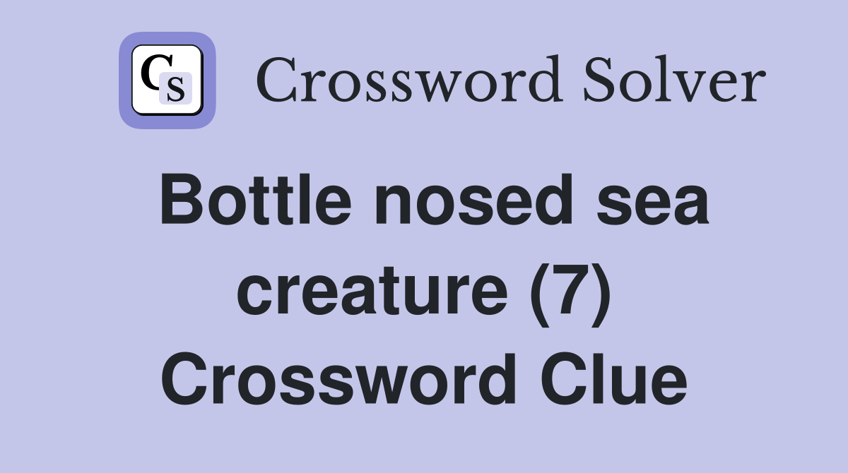 Bottle nosed sea creature (7) Crossword Clue