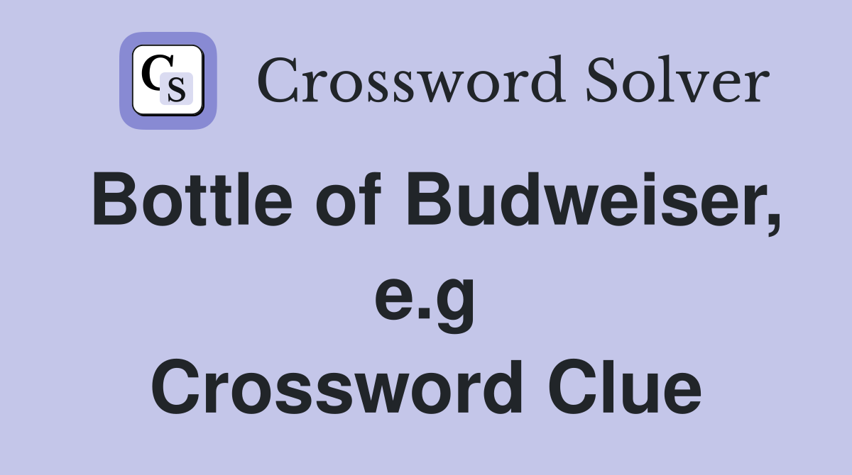 Bottle of Budweiser, e.g Crossword Clue