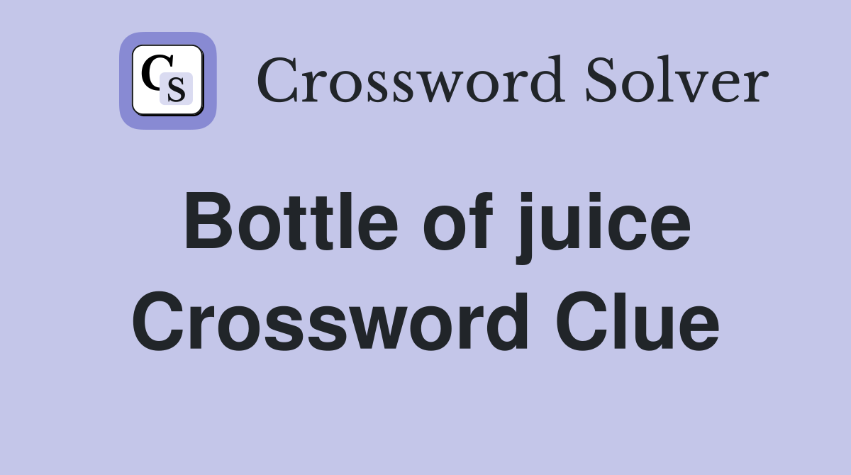 Bottle of juice Crossword Clue