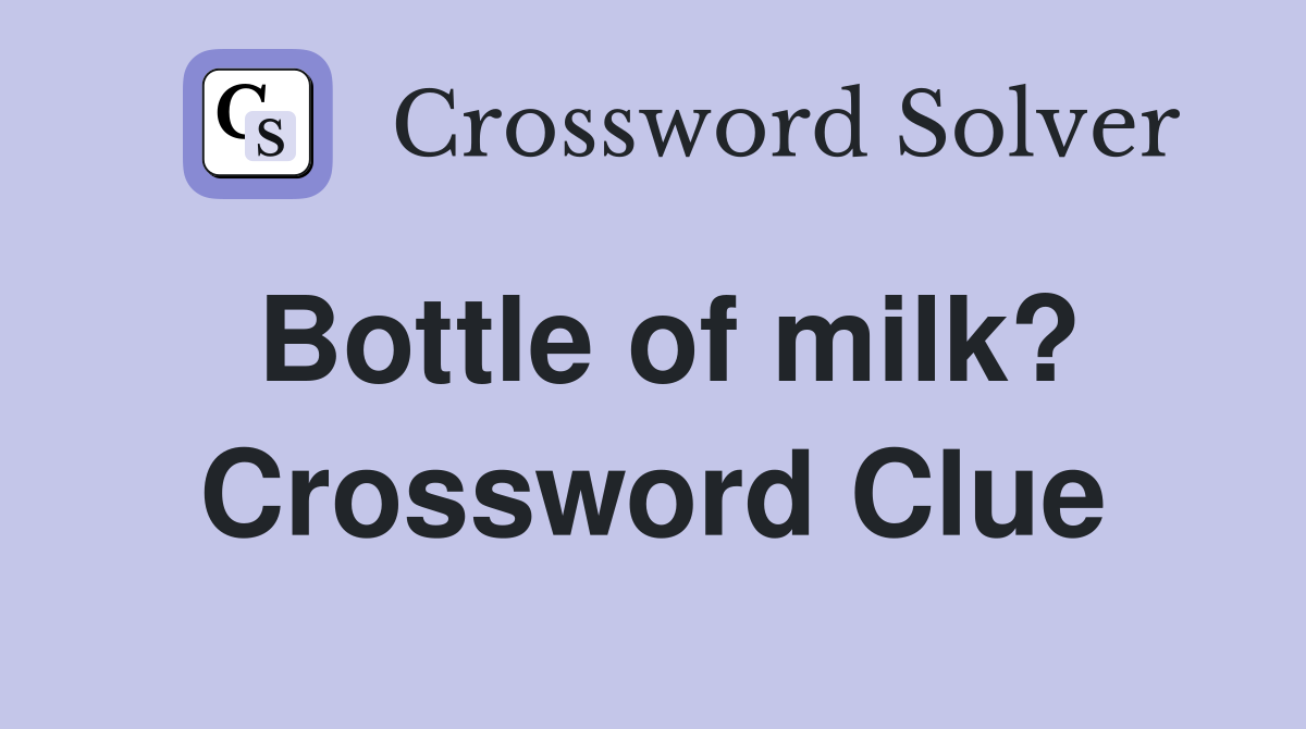 Bottle of milk? Crossword Clue