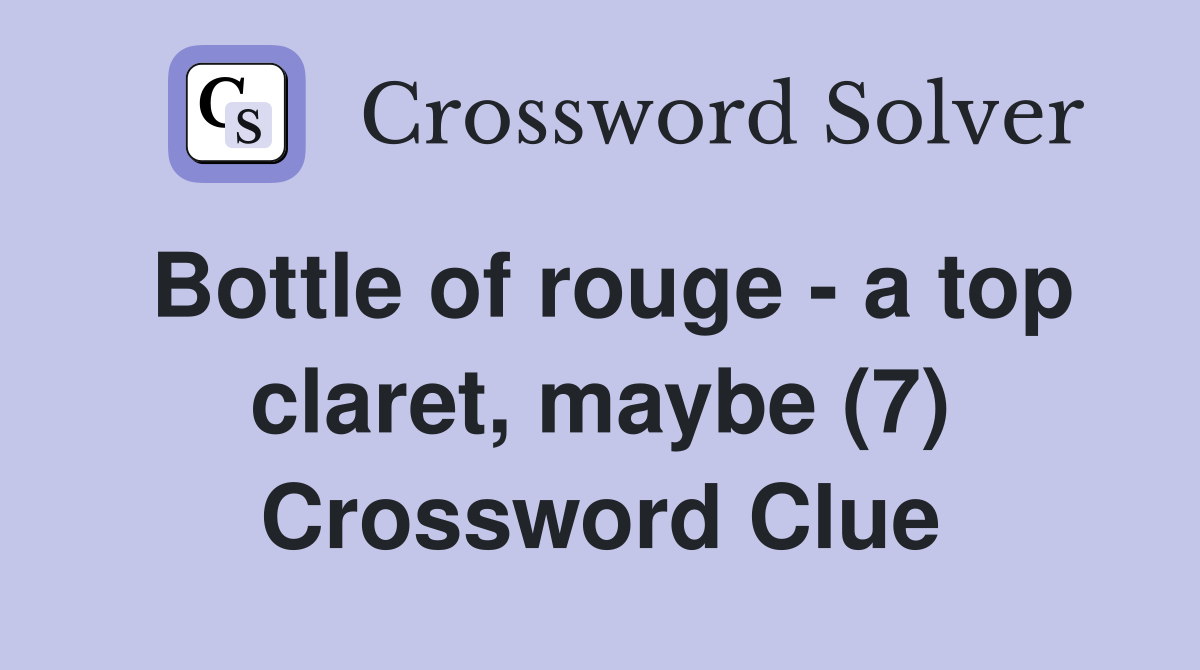 Bottle of rouge - a top claret, maybe (7) Crossword Clue