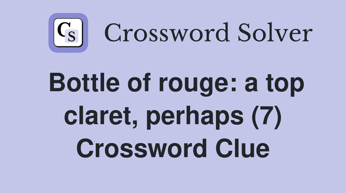 Bottle of rouge: a top claret, perhaps (7) Crossword Clue