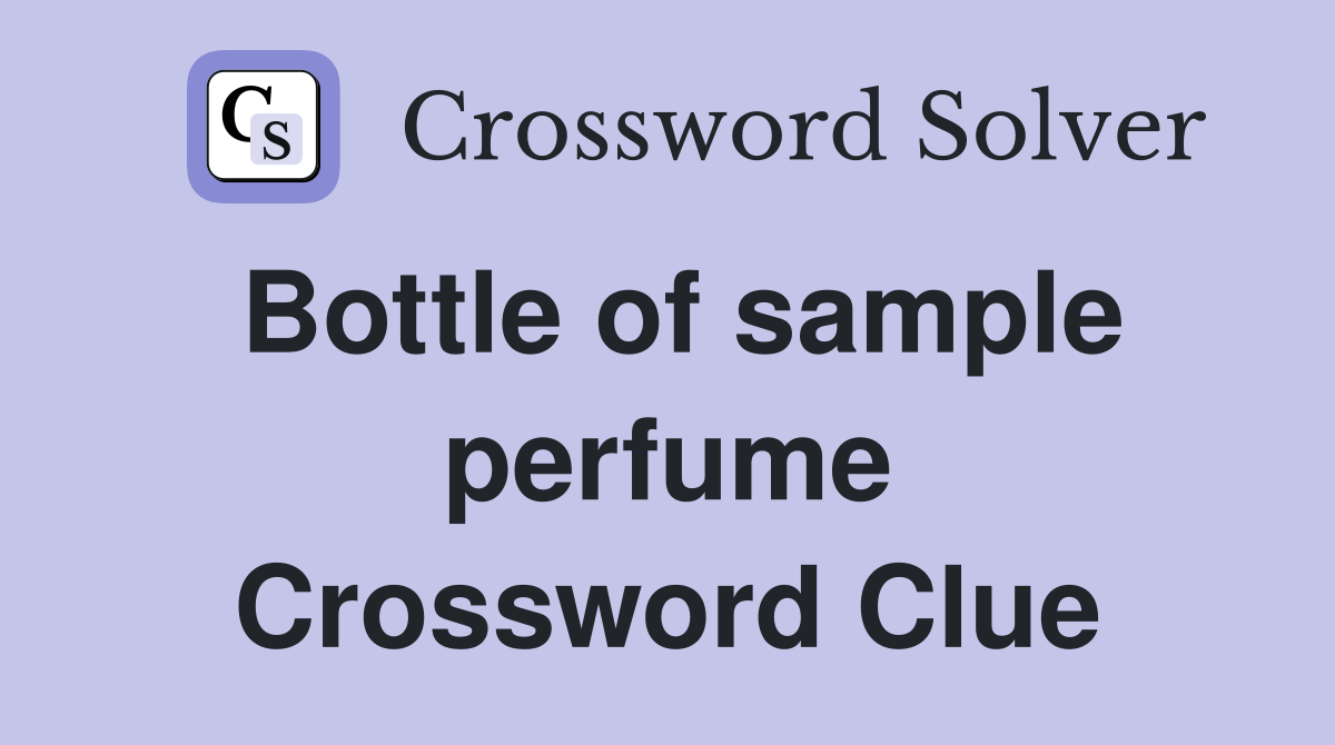 Bottle of sample perfume Crossword Clue