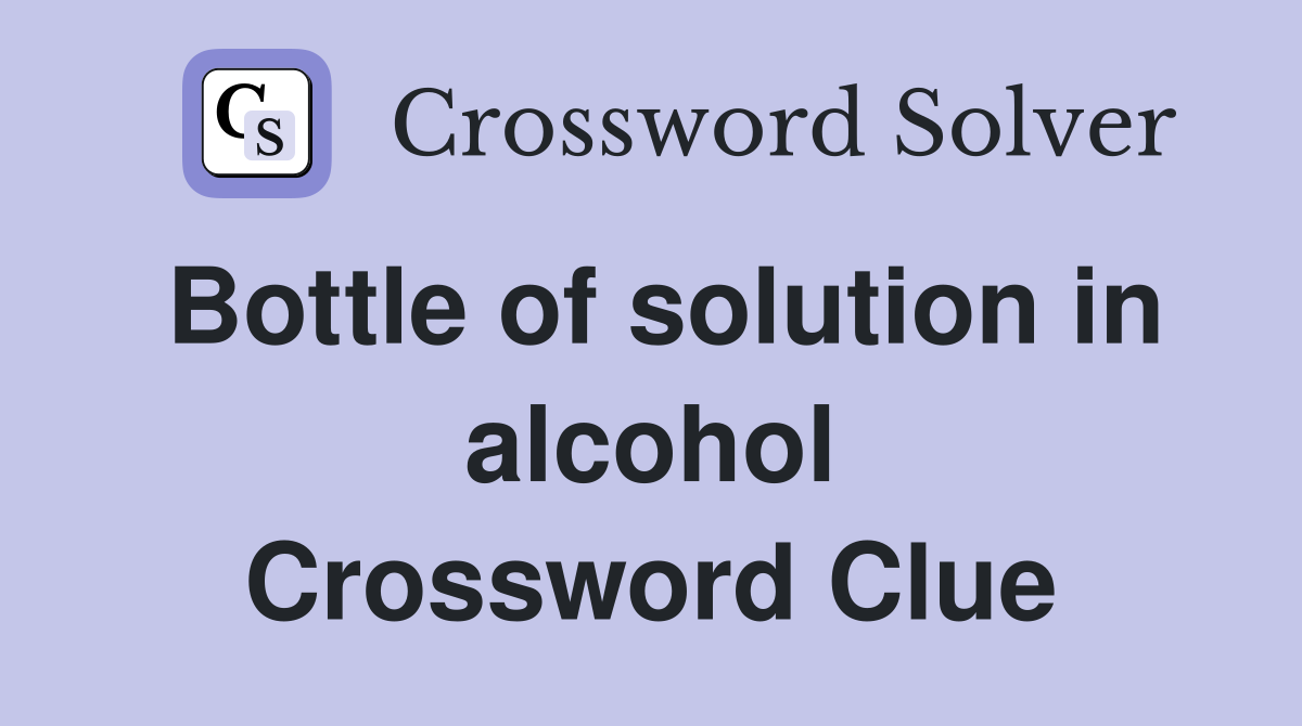 Bottle of solution in alcohol Crossword Clue