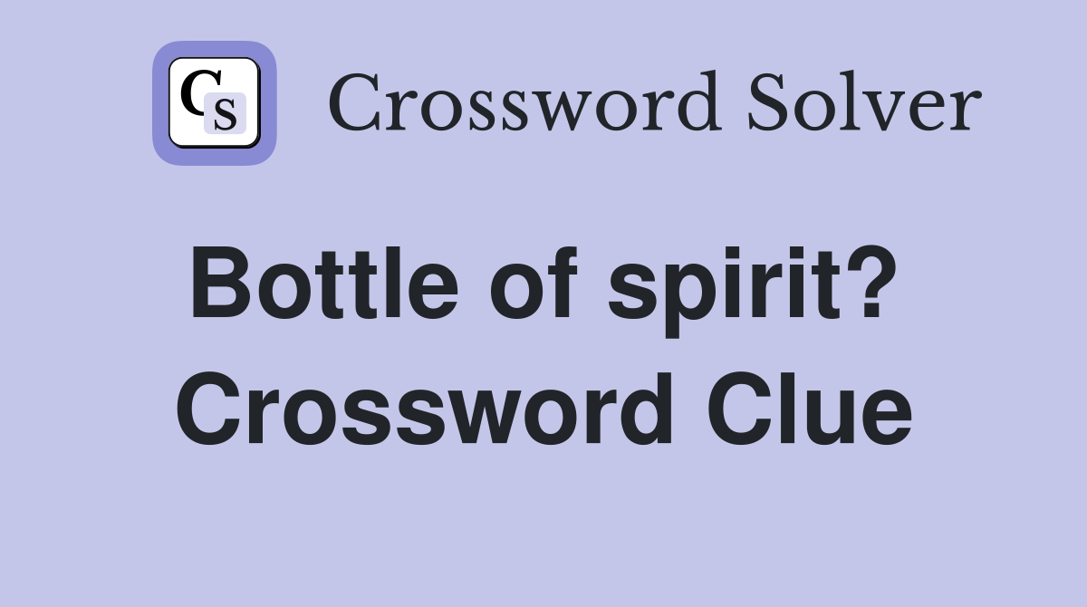 Bottle of spirit?  Crossword Clue