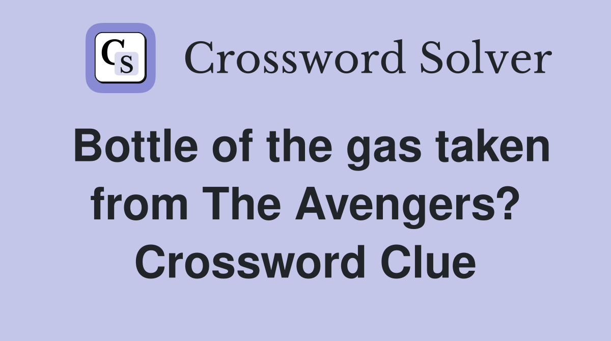 Bottle of the gas taken from The Avengers? Crossword Clue