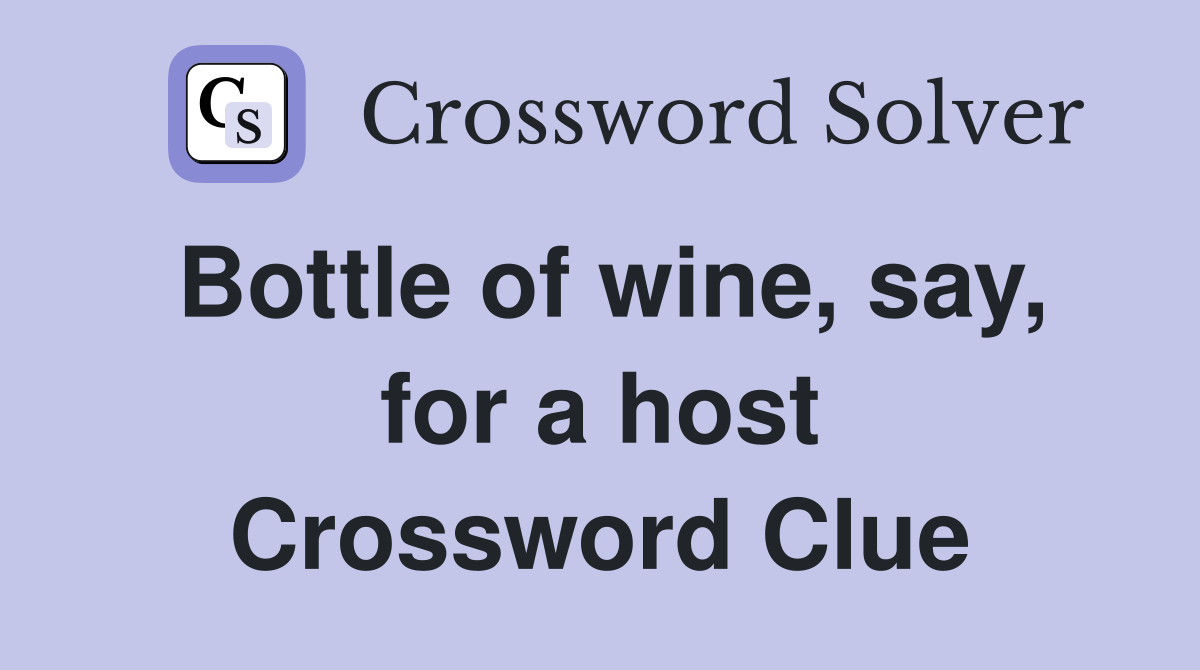 Bottle of wine, say, for a host Crossword Clue