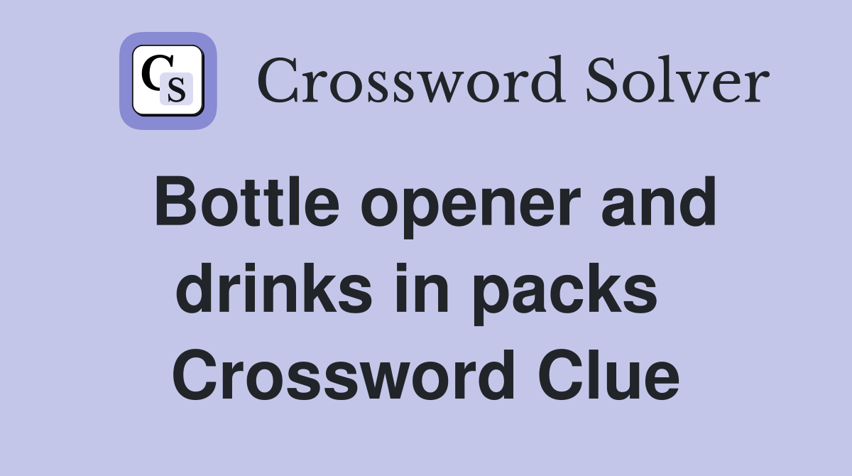 Bottle opener and drinks in packs  Crossword Clue