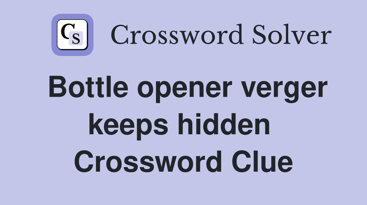 Bottle opener verger keeps hidden  Crossword Clue