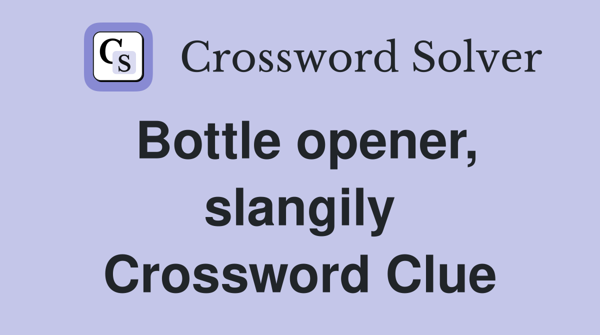 Bottle opener, slangily Crossword Clue