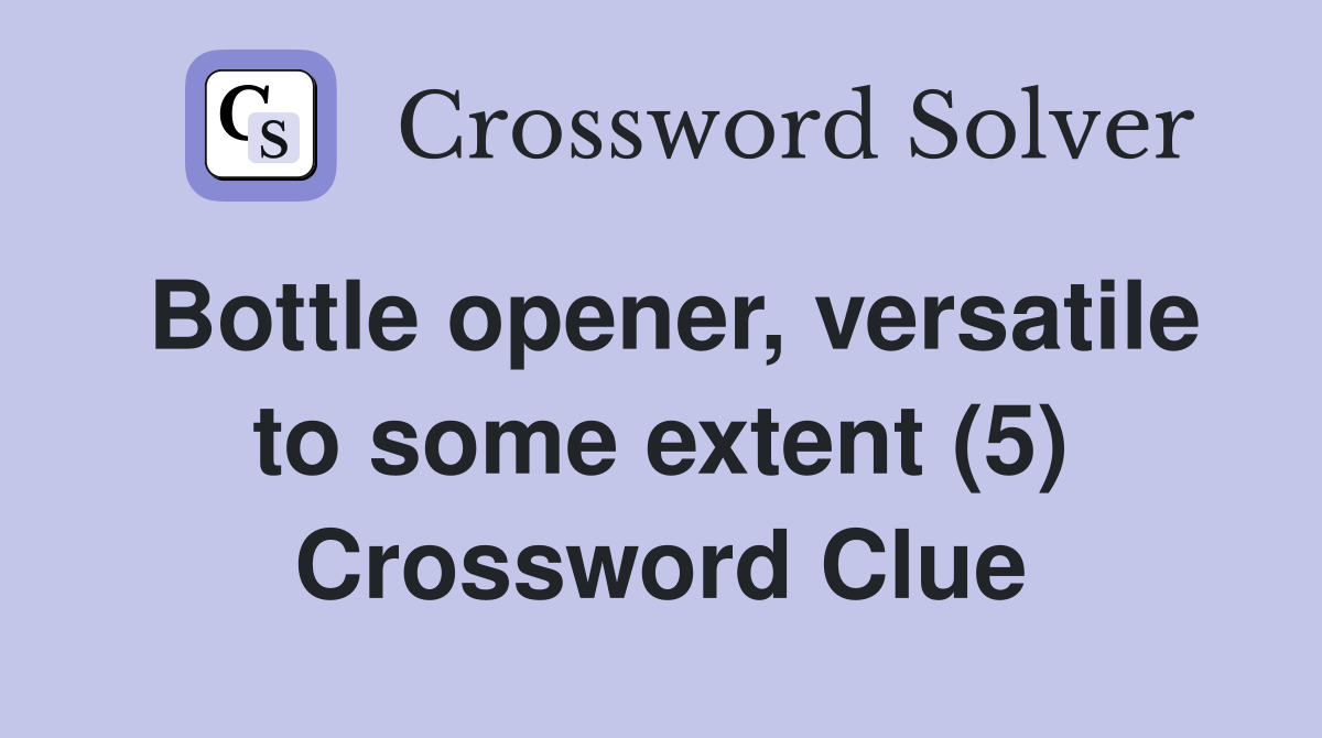 Bottle opener, versatile to some extent (5) Crossword Clue