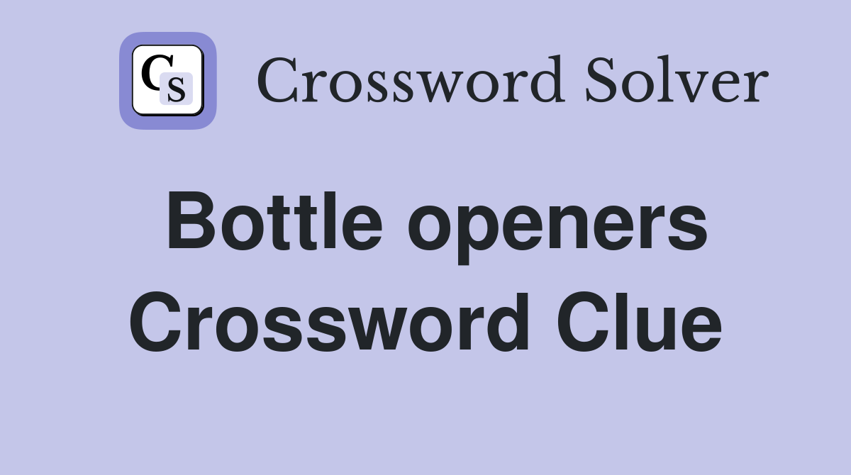 Bottle openers Crossword Clue