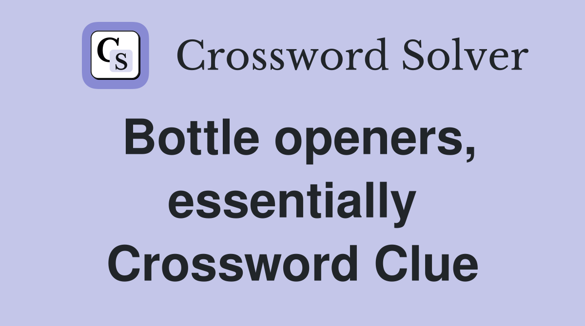 Bottle openers, essentially Crossword Clue