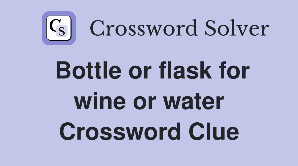 Bottle or flask for wine or water Crossword Clue