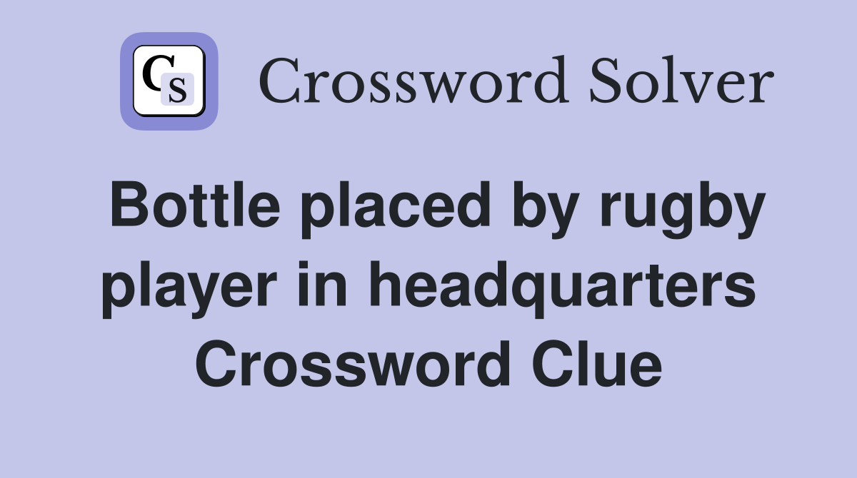 Bottle placed by rugby player in headquarters Crossword Clue
