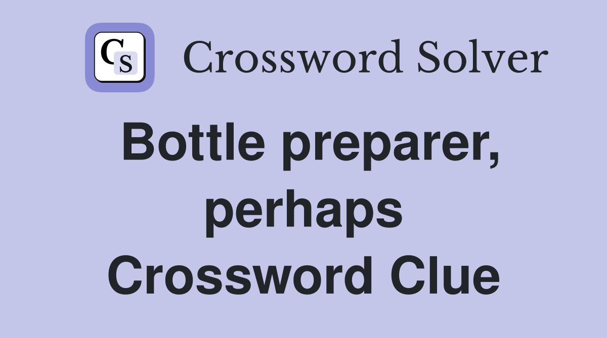 Bottle preparer, perhaps Crossword Clue