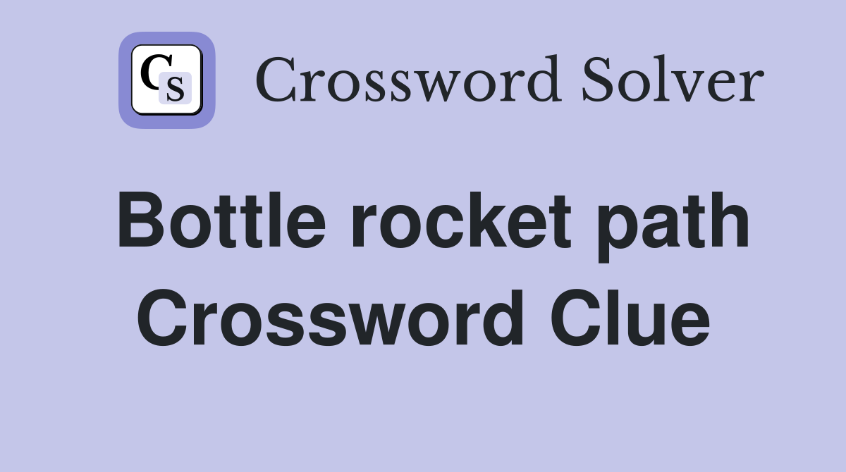 Bottle rocket path Crossword Clue