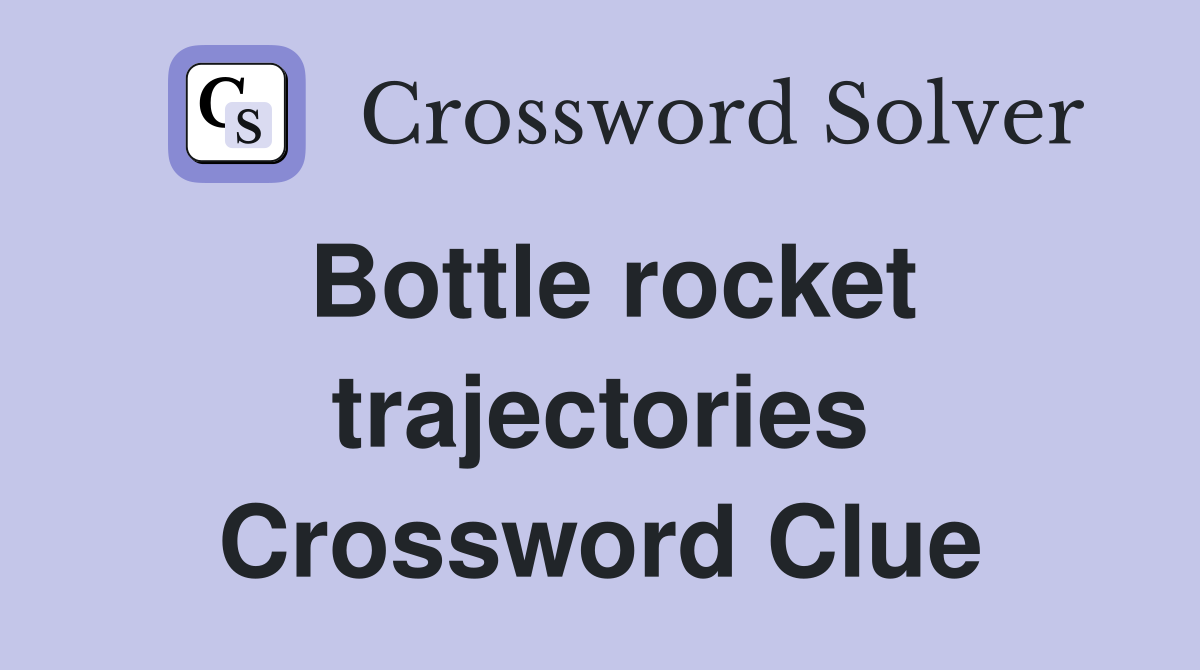 Bottle rocket trajectories Crossword Clue