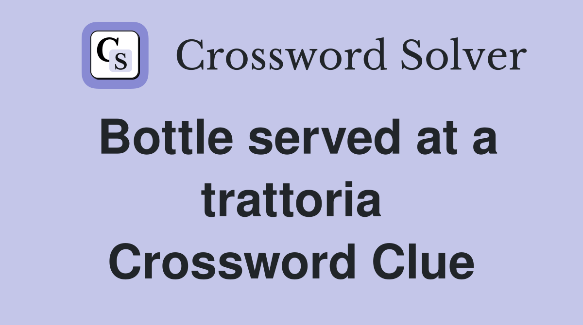 Bottle served at a trattoria Crossword Clue