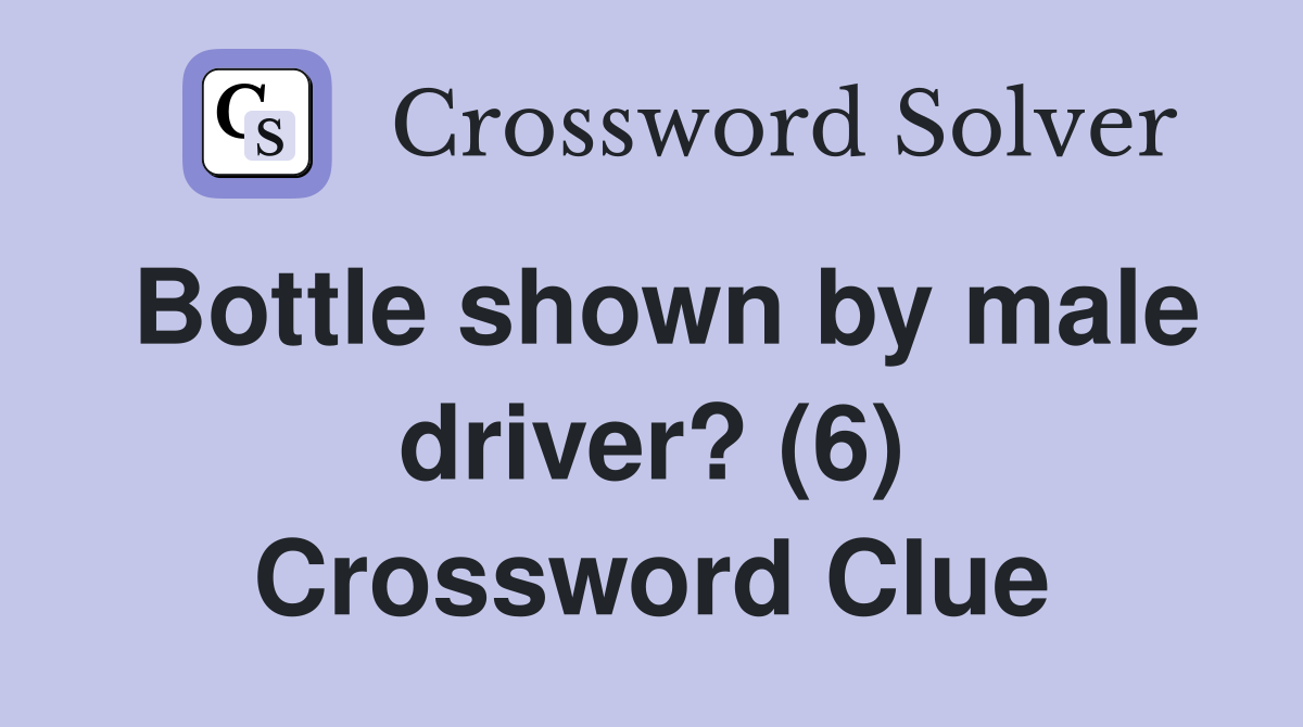 Bottle shown by male driver? (6) Crossword Clue
